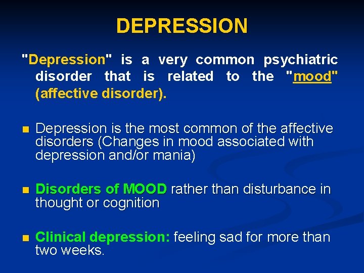 DEPRESSION "Depression" is a very common psychiatric disorder that is related to the "mood"