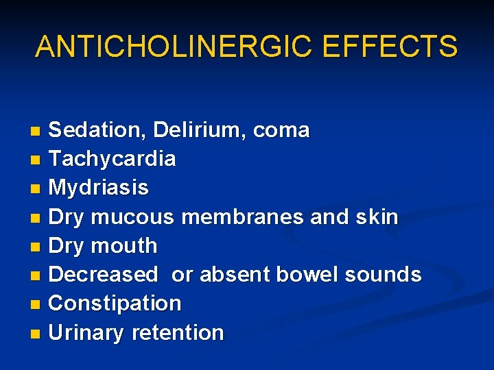 ANTICHOLINERGIC EFFECTS Sedation, Delirium, coma n Tachycardia n Mydriasis n Dry mucous membranes and