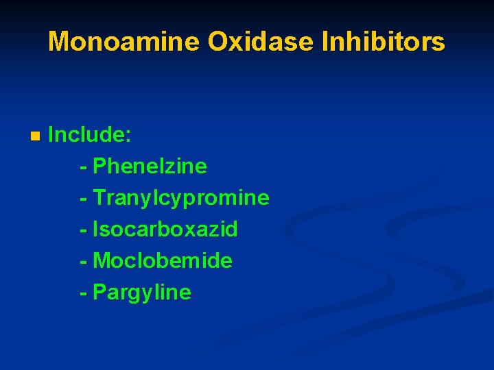 Monoamine Oxidase Inhibitors n Include: - Phenelzine - Tranylcypromine - Isocarboxazid - Moclobemide -