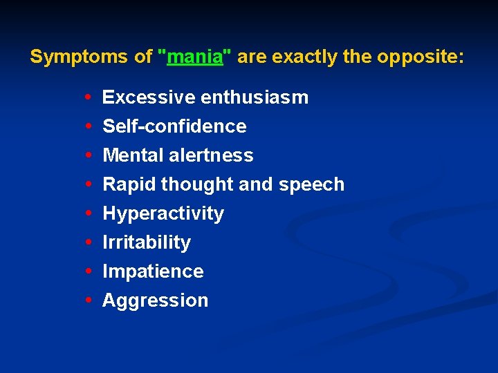 Symptoms of "mania" are exactly the opposite: • Excessive enthusiasm • • Self-confidence Mental