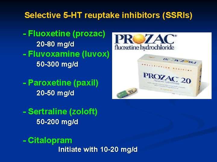 Selective 5 -HT reuptake inhibitors (SSRIs) - Fluoxetine (prozac) 20 -80 mg/d - Fluvoxamine
