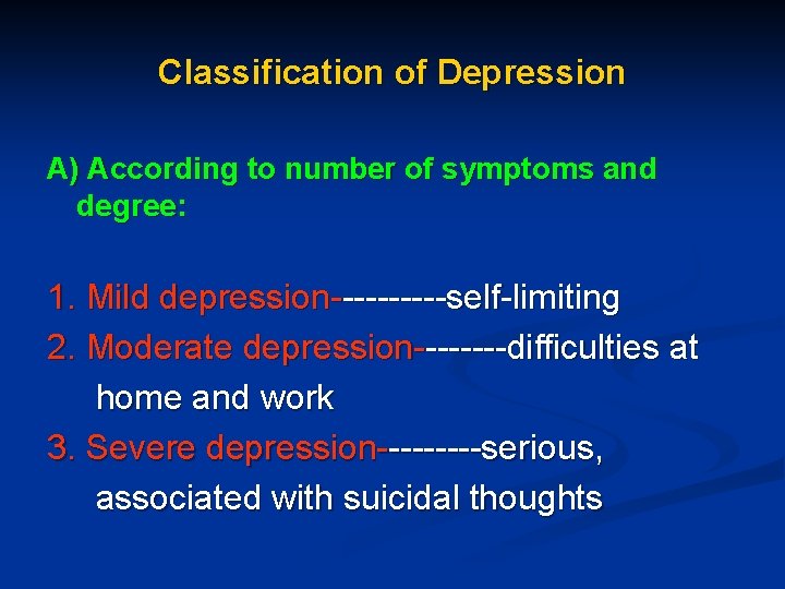 Classification of Depression A) According to number of symptoms and degree: 1. Mild depression-----self-limiting