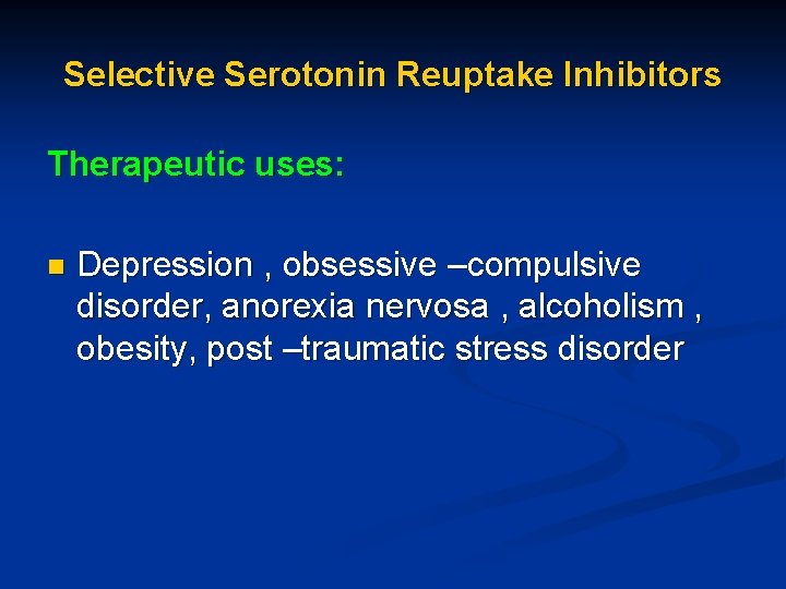 Selective Serotonin Reuptake Inhibitors Therapeutic uses: n Depression , obsessive –compulsive disorder, anorexia nervosa