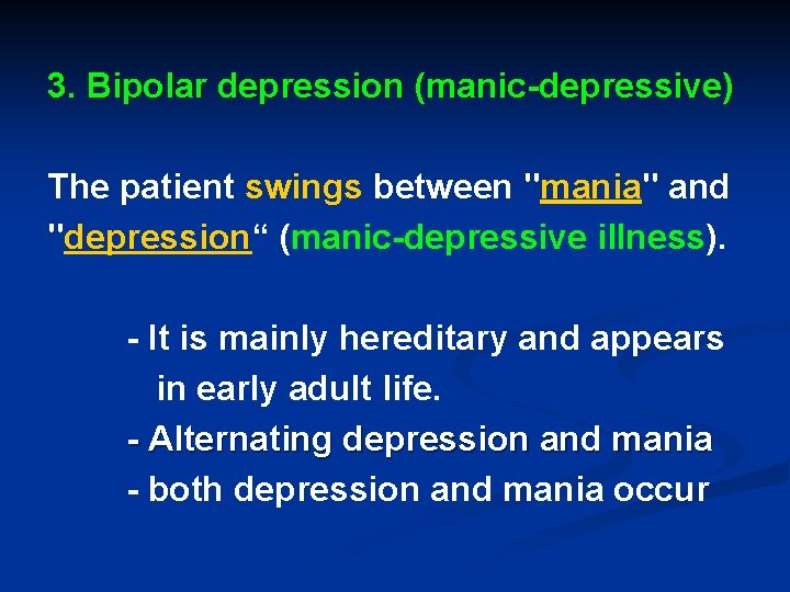 3. Bipolar depression (manic-depressive) The patient swings between "mania" and "depression“ (manic-depressive illness). -