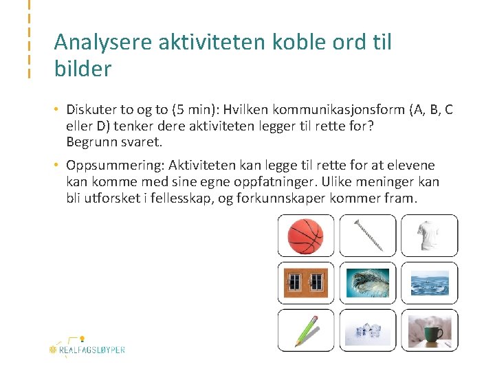 Analysere aktiviteten koble ord til bilder • Diskuter to og to (5 min): Hvilken