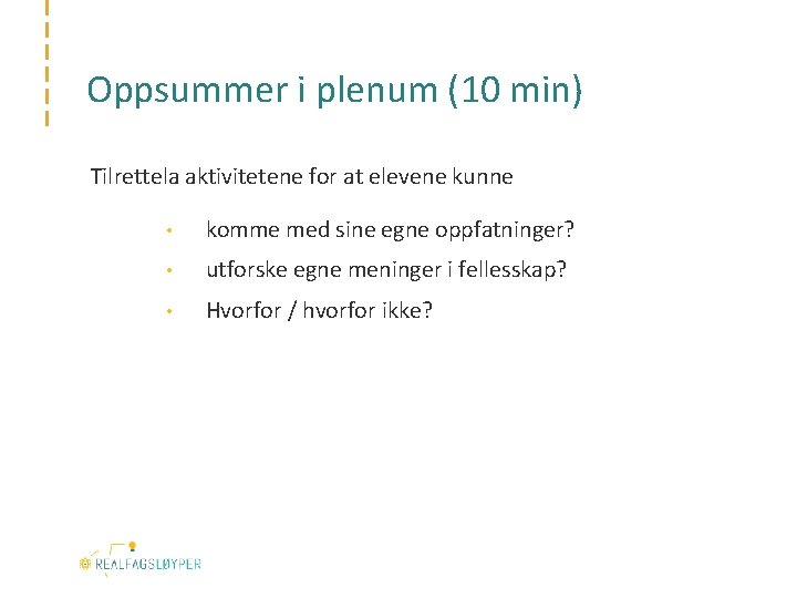 Oppsummer i plenum (10 min) Tilrettela aktivitetene for at elevene kunne • komme med