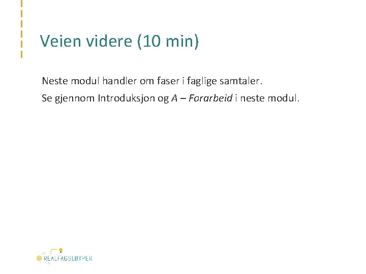 Veien videre (10 min) Neste modul handler om faser i faglige samtaler. Se gjennom