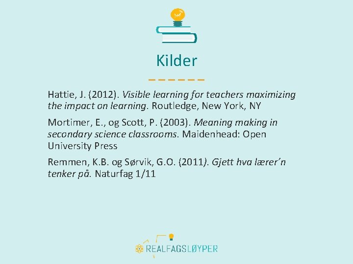 Kilder Hattie, J. (2012). Visible learning for teachers maximizing the impact on learning. Routledge,