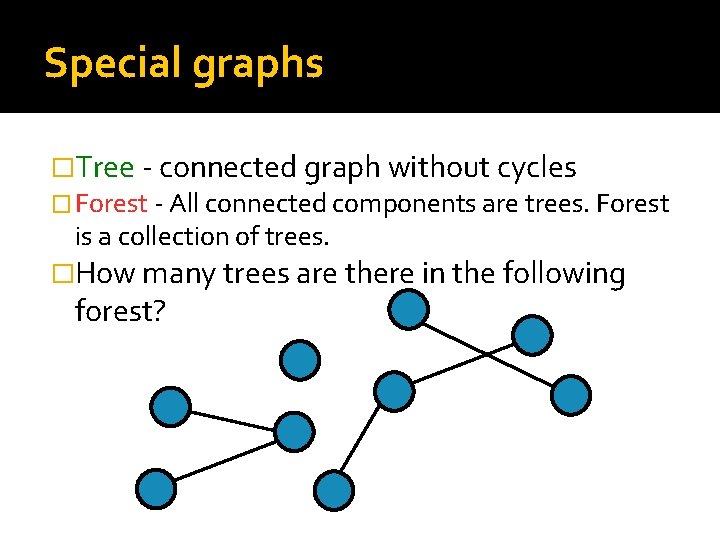 Special graphs �Tree - connected graph without cycles � Forest - All connected components