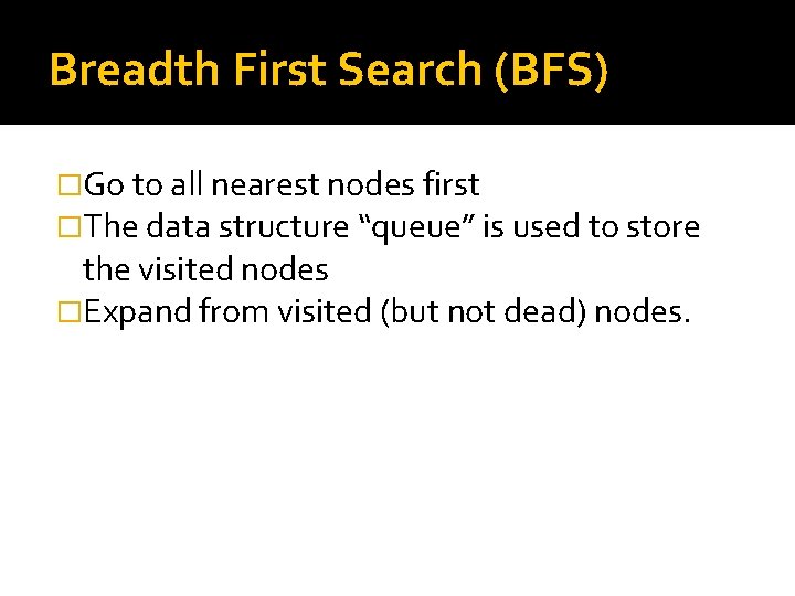 Breadth First Search (BFS) �Go to all nearest nodes first �The data structure “queue”