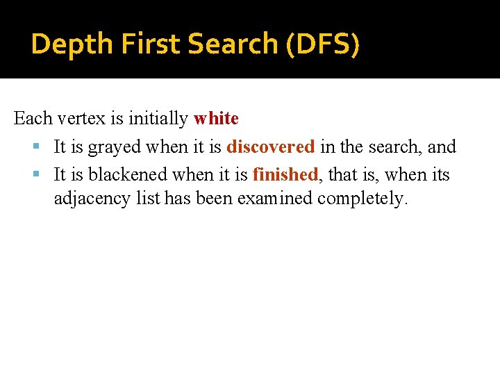 Depth First Search (DFS) Each vertex is initially white It is grayed when it