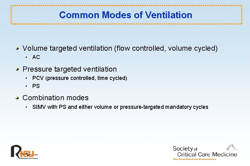 Common Modes of Ventilation Volume targeted ventilation (flow controlled, volume cycled) • AC Pressure