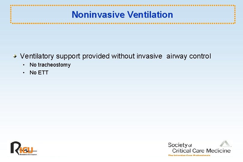 Noninvasive Ventilation Ventilatory support provided without invasive airway control • No tracheostomy • No