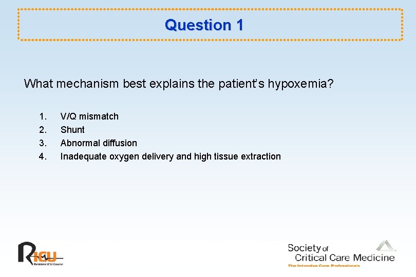 Question 1 What mechanism best explains the patient’s hypoxemia? 1. 2. 3. 4. V/Q