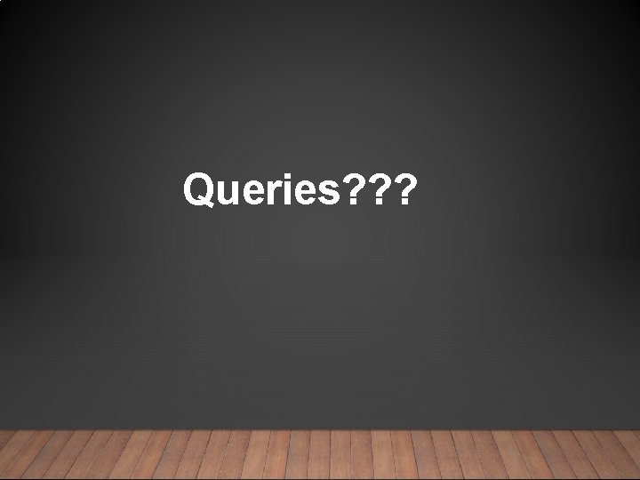 Queries? ? ? 