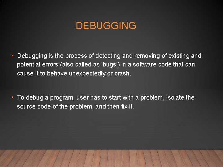 DEBUGGING • Debugging is the process of detecting and removing of existing and potential