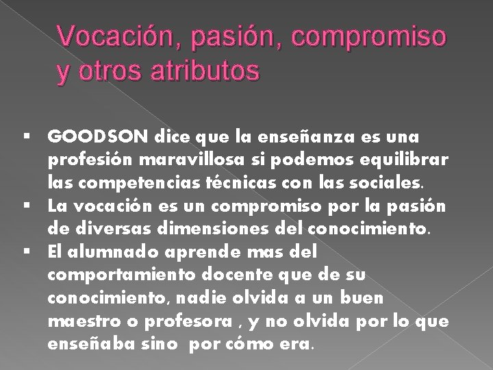 Vocación, pasión, compromiso y otros atributos § GOODSON dice que la enseñanza es una
