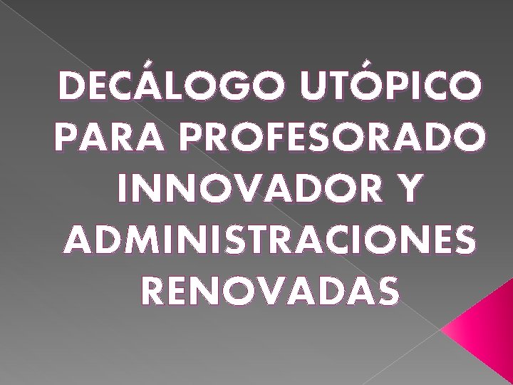 DECÁLOGO UTÓPICO PARA PROFESORADO INNOVADOR Y ADMINISTRACIONES RENOVADAS 