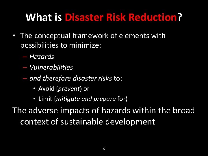 What is Disaster Risk Reduction? • The conceptual framework of elements with possibilities to