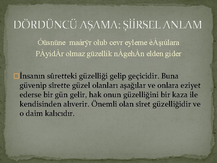 DÖRDÜNCÜ AŞAMA: ŞİİRSEL ANLAM Óüsnüne maàrÿr olub cevr eyleme èÀşıúlara PÀyidÀr olmaz güzellik nÀgehÀn