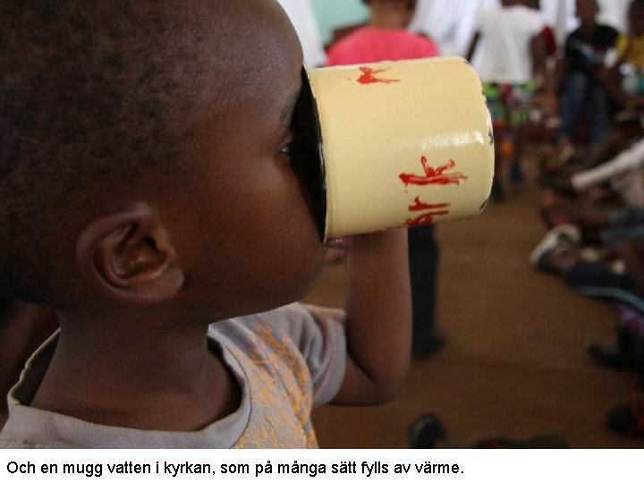 Och en mugg vatten i kyrkan, som på många sätt fylls av värme. 