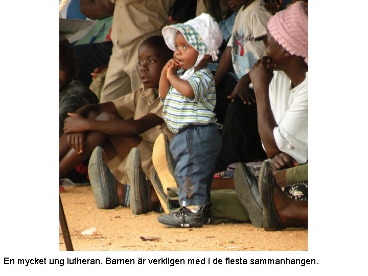 En mycket ung lutheran. Barnen är verkligen med i de flesta sammanhangen. 