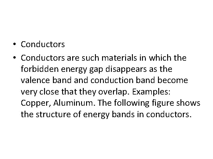  • Conductors are such materials in which the forbidden energy gap disappears as