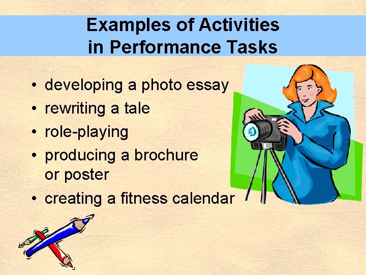 Examples of Activities in Performance Tasks • • developing a photo essay rewriting a