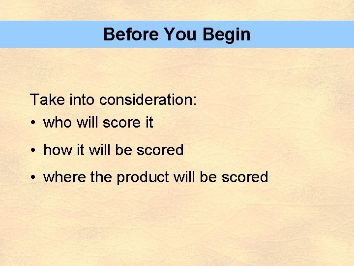 Before You Begin Take into consideration: • who will score it • how it