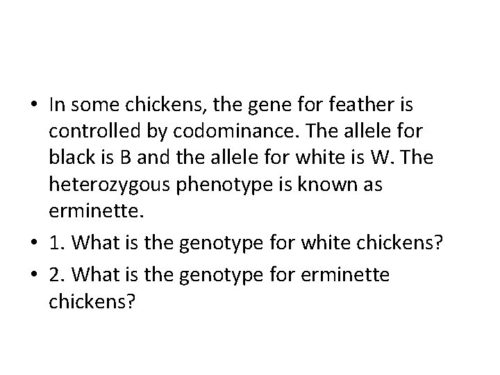  • In some chickens, the gene for feather is controlled by codominance. The