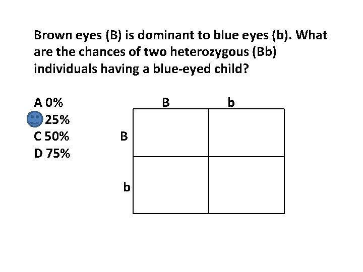 Brown eyes (B) is dominant to blue eyes (b). What are the chances of