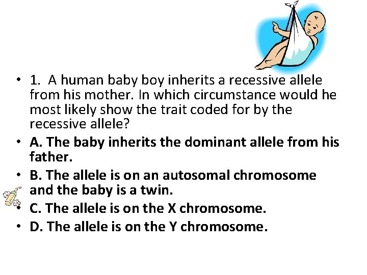  • 1. A human baby boy inherits a recessive allele from his mother.