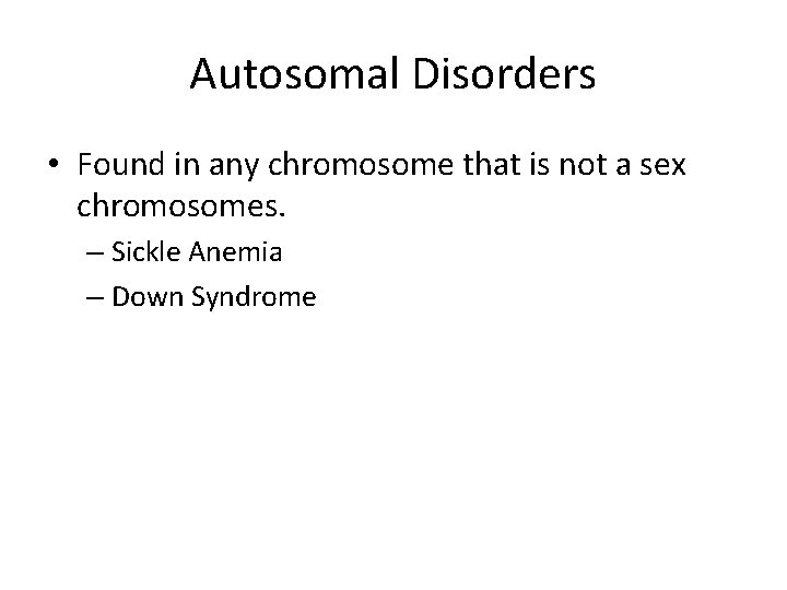 Autosomal Disorders • Found in any chromosome that is not a sex chromosomes. –
