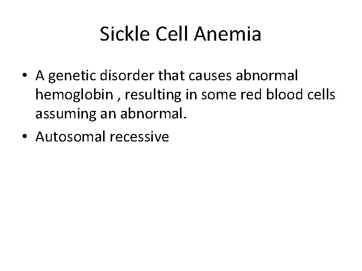 Sickle Cell Anemia • A genetic disorder that causes abnormal hemoglobin , resulting in