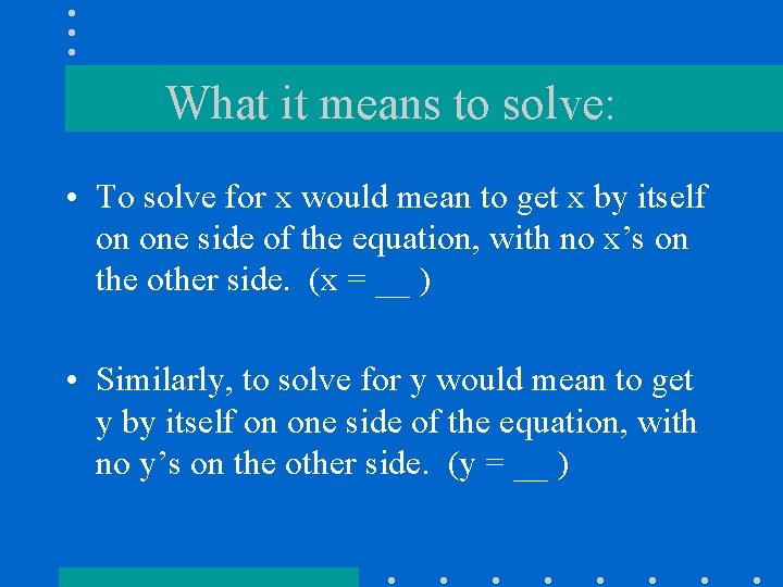 What it means to solve: • To solve for x would mean to get