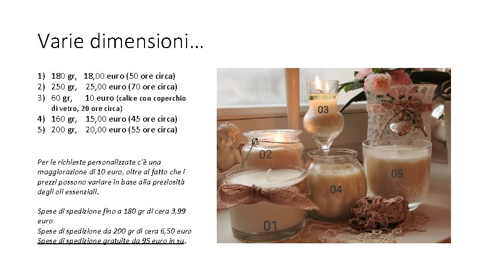 Varie dimensioni… 1) 180 gr, 18, 00 euro (50 ore circa) 2) 250 gr,