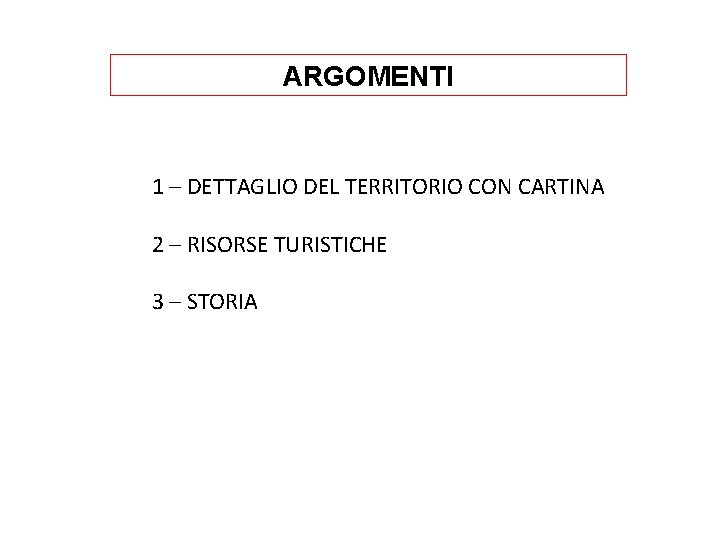 ARGOMENTI 1 – DETTAGLIO DEL TERRITORIO CON CARTINA 2 – RISORSE TURISTICHE 3 –