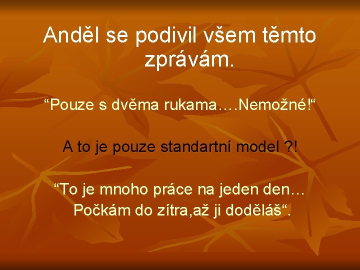 Anděl se podivil všem těmto zprávám. “Pouze s dvěma rukama…. Nemožné!“ A to je