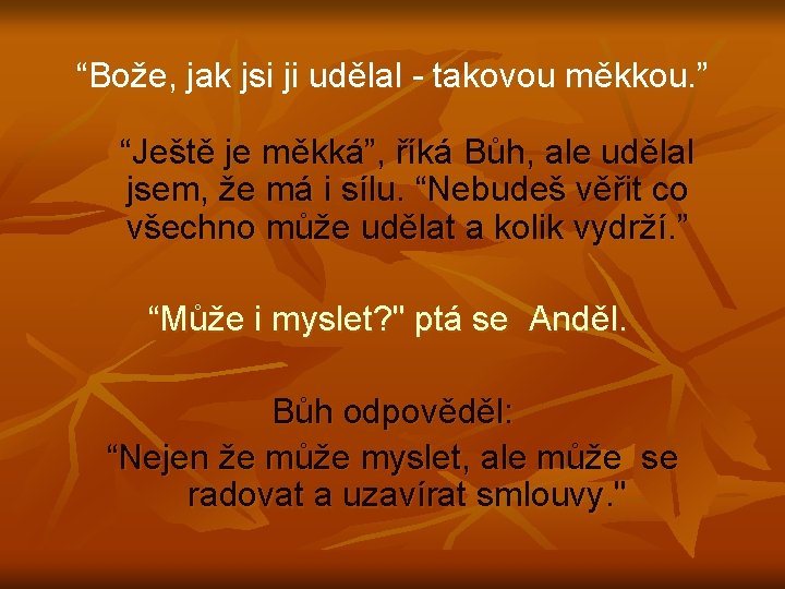 “Bože, jak jsi ji udělal - takovou měkkou. ” “Ještě je měkká”, říká Bůh,