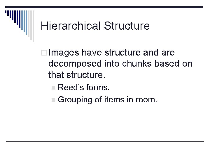 Hierarchical Structure o Images have structure and are decomposed into chunks based on that