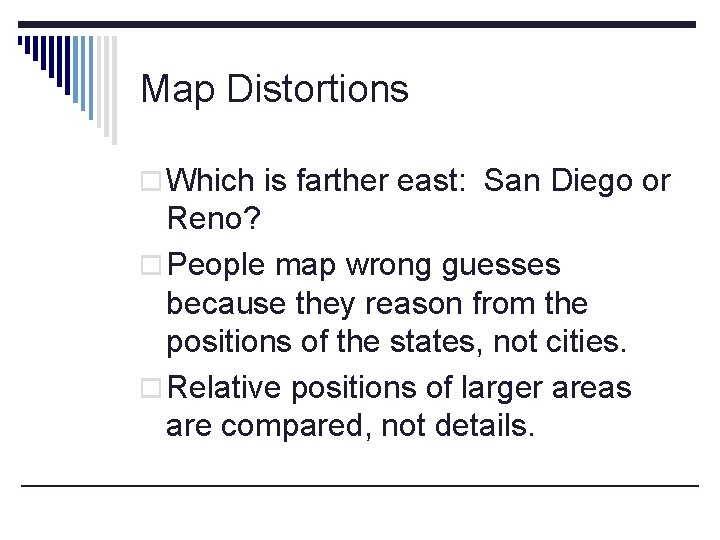 Map Distortions o Which is farther east: San Diego or Reno? o People map