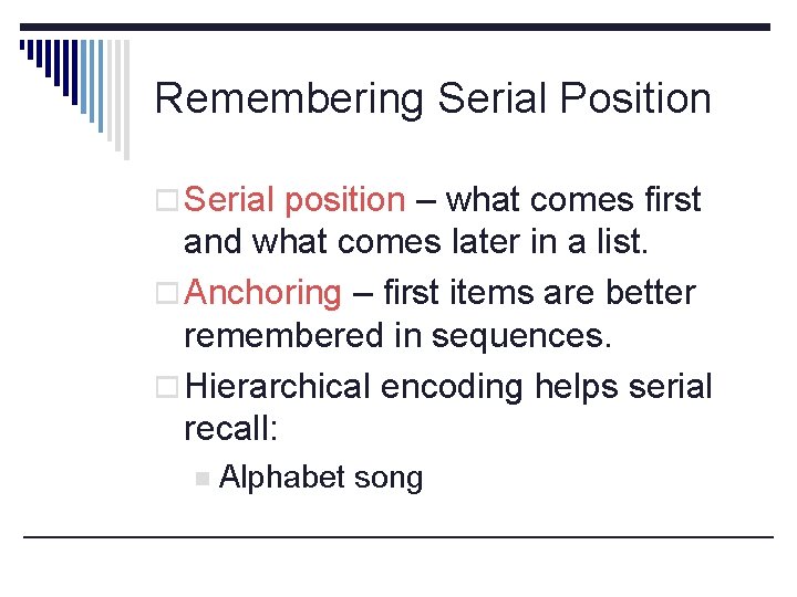 Remembering Serial Position o Serial position – what comes first and what comes later