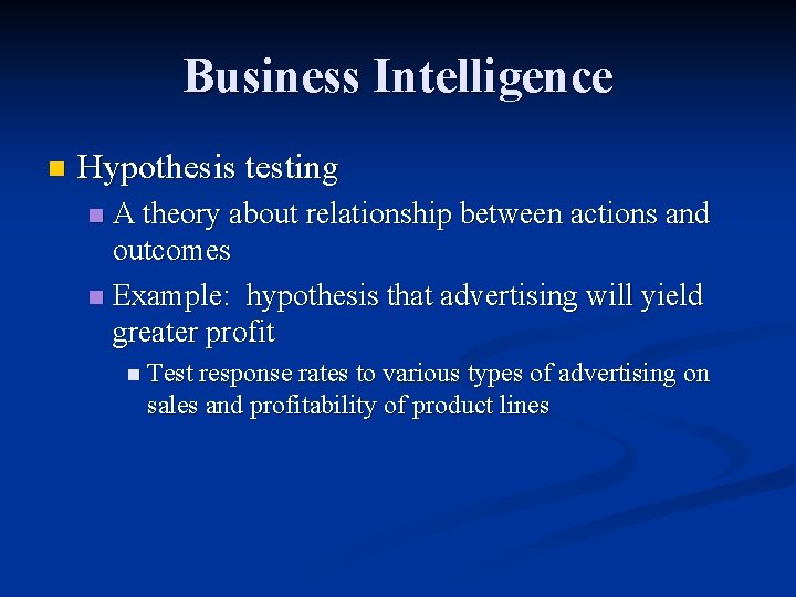 Business Intelligence n Hypothesis testing A theory about relationship between actions and outcomes n