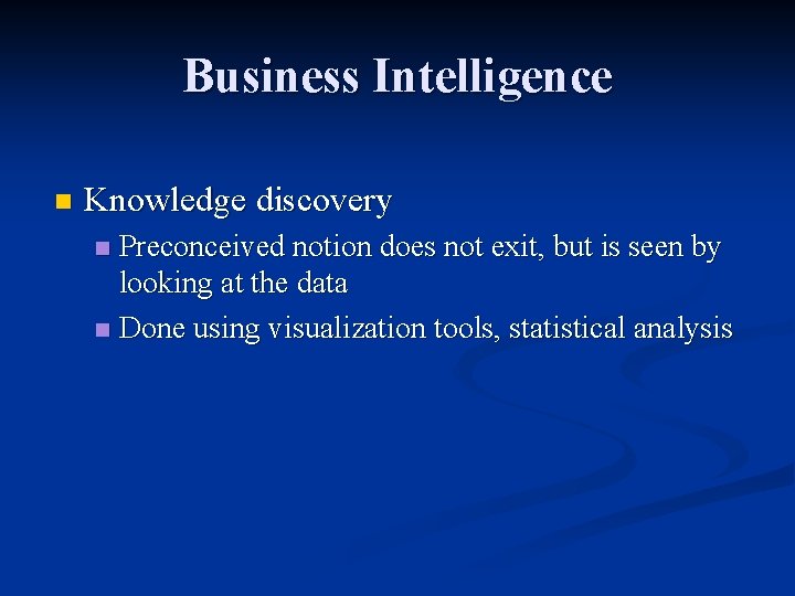 Business Intelligence n Knowledge discovery Preconceived notion does not exit, but is seen by