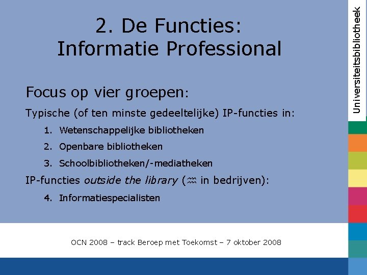 Focus op vier groepen: Typische (of ten minste gedeeltelijke) IP-functies in: 1. Wetenschappelijke bibliotheken