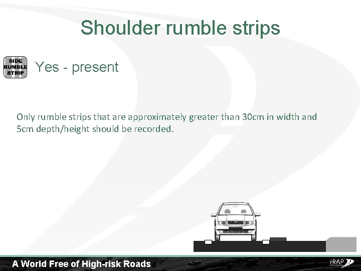 Shoulder rumble strips Yes - present Only rumble strips that are approximately greater than