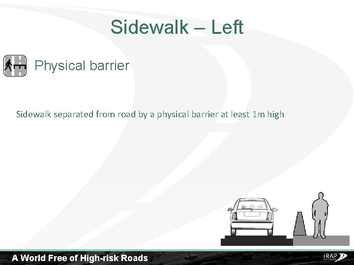 Sidewalk – Left Physical barrier Sidewalk separated from road by a physical barrier at
