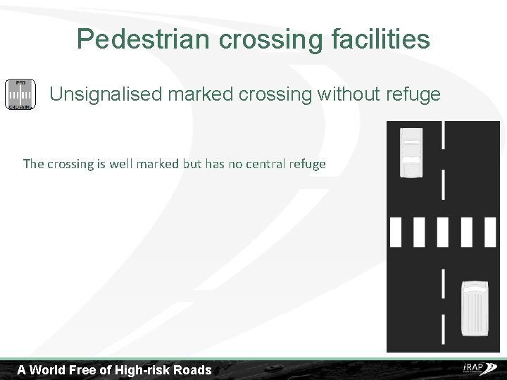 Pedestrian crossing facilities Unsignalised marked crossing without refuge The crossing is well marked but