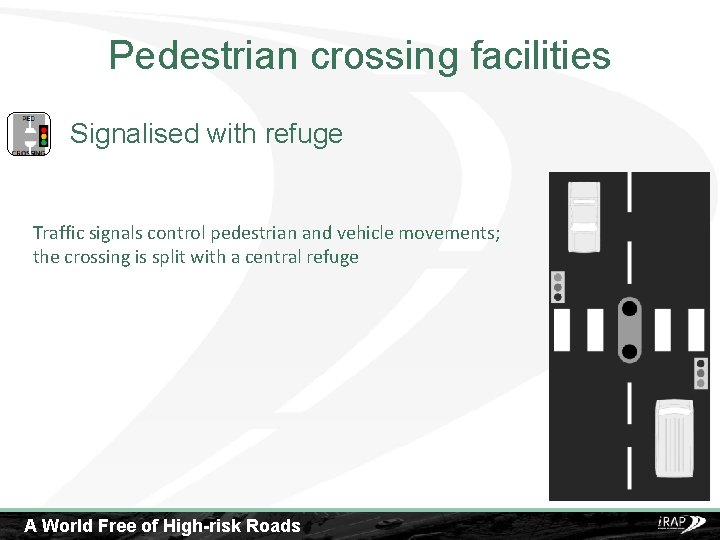 Pedestrian crossing facilities Signalised with refuge Traffic signals control pedestrian and vehicle movements; the