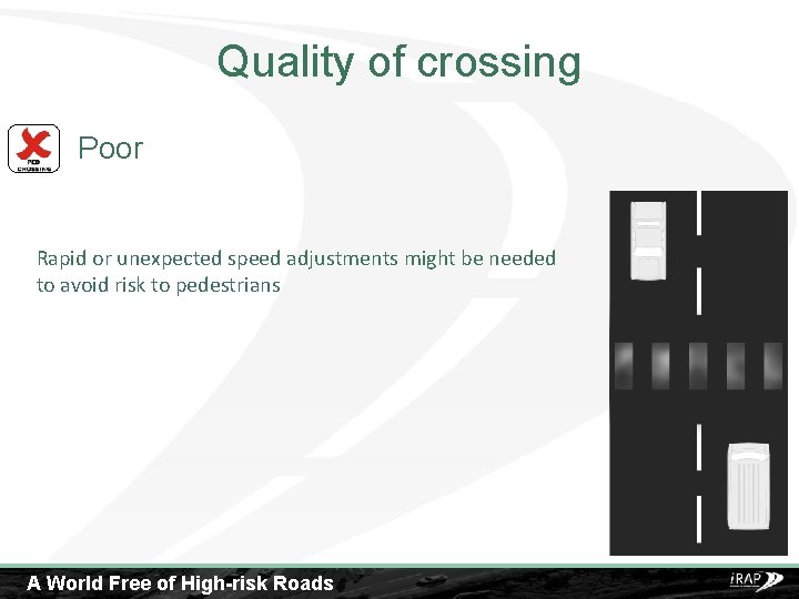 Quality of crossing Poor Rapid or unexpected speed adjustments might be needed to avoid